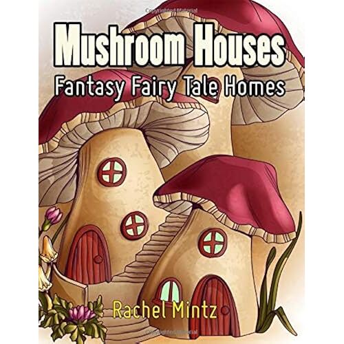 Mushroom Houses - Fantasy Fairy Tale Homes: Joyful Fantasy Coloring Book For Adults