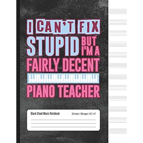 I Can't Fix Stupid But I'm A Fairly Decent Piano Teacher: Blank Sheet Music Notebook