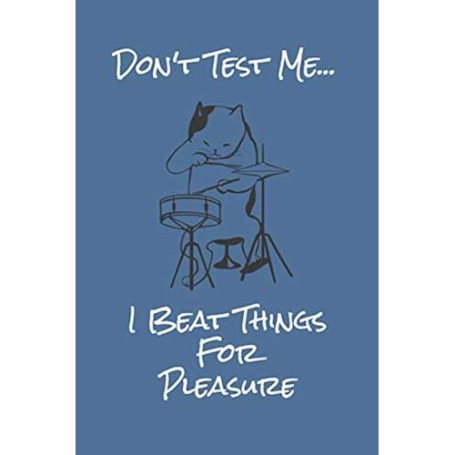 Don't Test Me...I Beat Things For Pleasure: A Musicians Practice Planner For Marching Band, Orchestra, Rock Bands, Pop Bands And Other Musical Ensembles