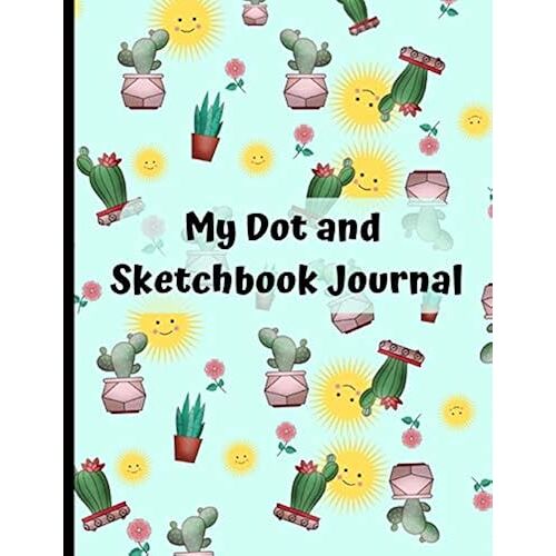 My Dot And Sketchbook Journal: Novelty Cactus Kawaii Gift Succulent Sketch And Dot Bullet Diary - Dot Grid And Sketchbook 8.5 X 11