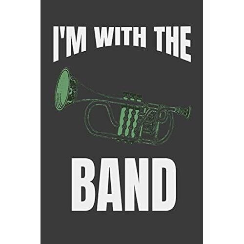 I'm With The Band: A Musicians Practice Planner For Marching Band, Orchestra, Rock Bands, Pop Bands And Other Musical Ensembles