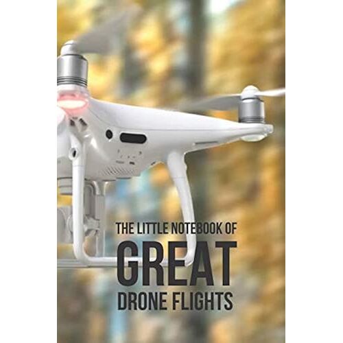 The Little Notebook Of Great Drone Flights: Uav Journal: 6 X 9. Journal For Drone Pilots And Operators, Ideal Notebook Gift For Drone Owners With Quotes To Inspire
