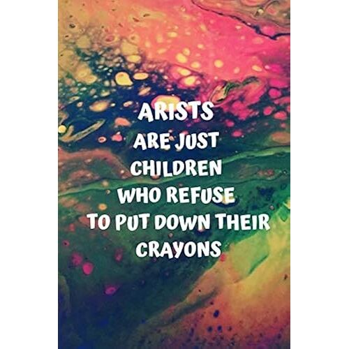 Artists Are Just Children Who Refuse To Put Down Their Crayons: Rainbow Cover On 120 Page Journal Perfect For Colorful Artists Of All Ages