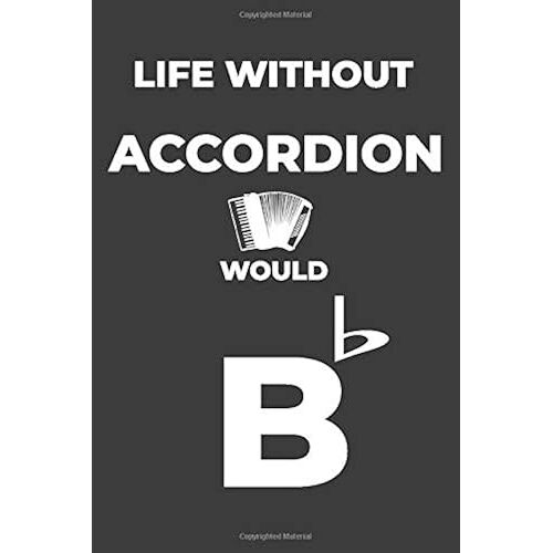 Life Without Accordion: Life Would Be Flat Instrument Music Blank Lined Journal, Notebook, Diary, Birthday Graduation Gift, Planner For Musicians