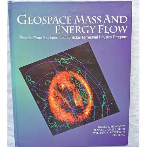 James L. Horwitz, Dennis L. Gallagher Et W. K. Peterson (Editors), Geospace Mass And Energy Flow : Results From The International Solar-Terrestrial Physics Program, American Geophysical Union, 2009