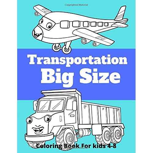 Transportation Big Size Coloring Book For Kids 4-8: More Space Means More Fun. Coloring Book For Kids Over 4 .Cars, Trucks, Planes, Boats And More.