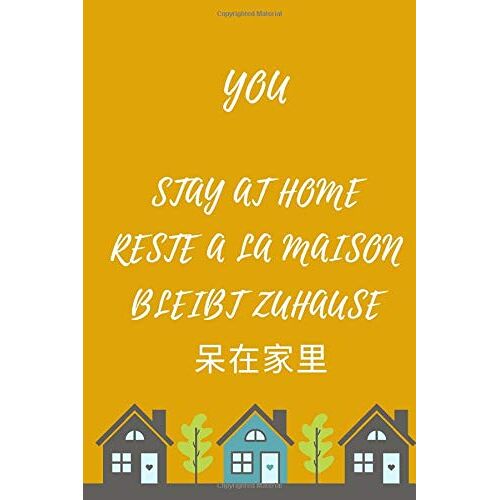 You, Stay At Home, Reste A La Maison,Bleibt Zuhause, : Lined Notebook Journal In Order To Stay At Home, Gift For Adults And Kids For Any Gift Giving Occasion,For Girls Or Boys , 120 Pages, 6"X"9 Inche