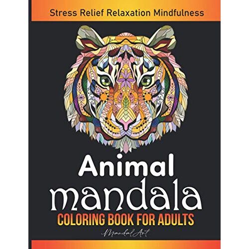 Animal Mandala Coloring Book For Adults: Awesome Animals Coloring Patterns Provides Hours Of Stress Relief, Relaxation & Mindfulness. Art Therapy In Mandala Style (Mandal-Art)