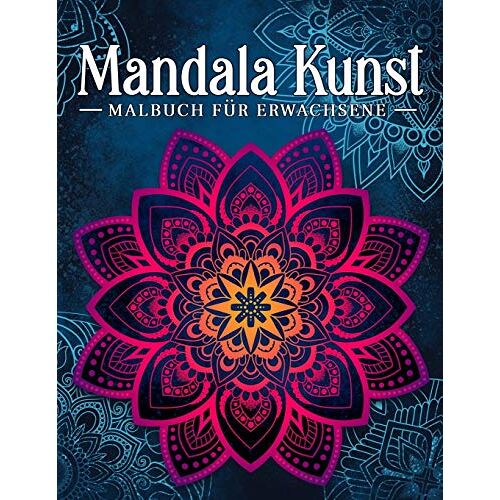 Mandala Kunst: Malbuch Fuer Erwachsene Mit Entspannenden Und Inspirierenden Designs