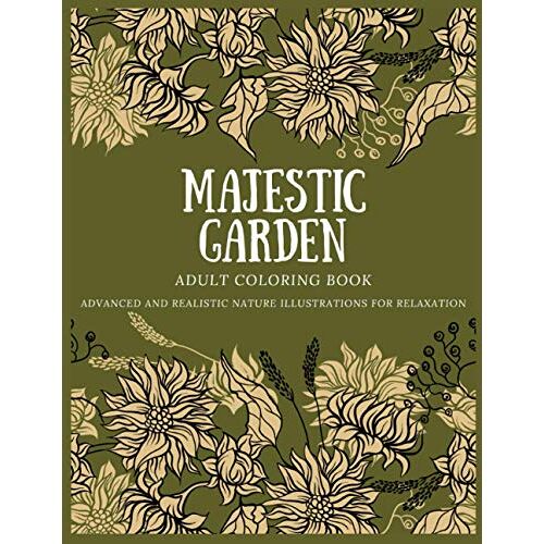 Majestic Garden Adult Coloring Book: Advanced And Realistic Nature Illustrations For Relaxation | A Coloring Book For Grownups, Men & Women, Teens & Adults | Perfect Gift For Birthday, Christmas, Any