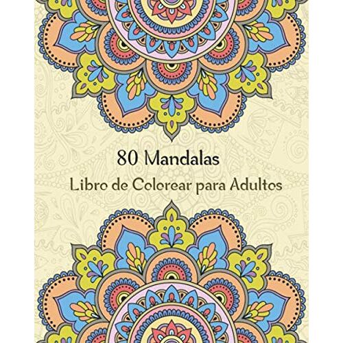 80 Mandalas Libro De Colorear Para Adultos: Libro De Colorear Para Adultos ,Más De 80 Maravillosas Patrones De Mandalas Para Calmar El Alma Y Aliviar El Estrés