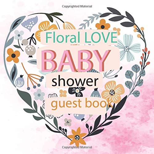 Floral Love : Baby Shower Guest Book: Advice For Expectant Parents And Gift Log, Keepsake,Memory,Write Predictions & Advise