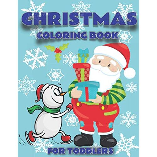 Christmas Coloring Book For Toddlers: Big Coloring Book For Kids Ages 2 4. Perfect Holiday Gift For Girls And Boys. Easy Coloring With Santa Claus, Snowmen, Snowflakes, Reindeer, Christmas Decoration