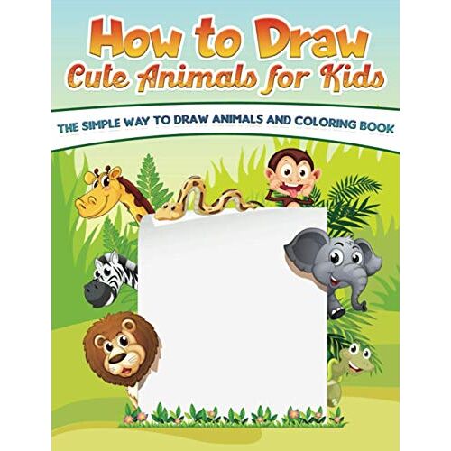 How To Draw Cute Animals For Kids: The Simple Way To Draw Animals And Coloring Book