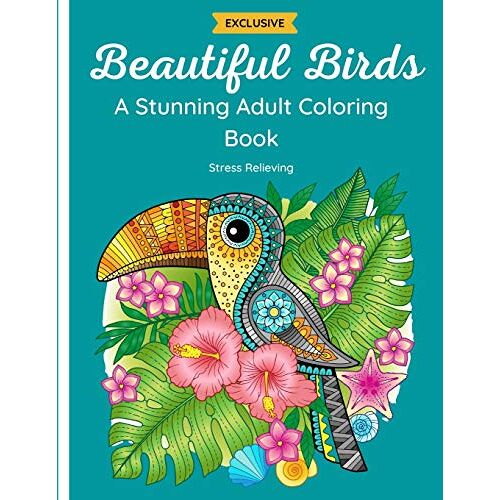 Beautiful Birds - A Stunning Adult Coloring Book: 50 Gorgeous Zentangle And Doodle Designs Of Owls, Hummingbirds, Peacocks And Other Birds With Flowers And Mandalas. Relaxing And Stress Relieving