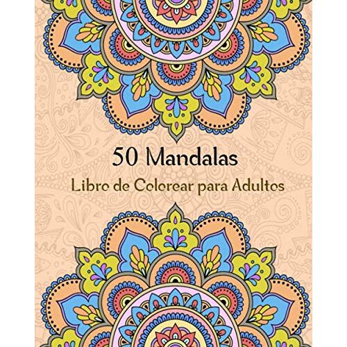 50 Mandalas Libro De Colorear Para Adultos: Libro De Colorear Para Adultos ,Más De 50 Maravillosas Patrones De Mandalas Para Calmar El Alma Y Aliviar El Estrés