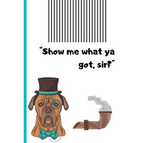 Show Me What Ya Got, Sir?: A Funny Serious Writer's Pad