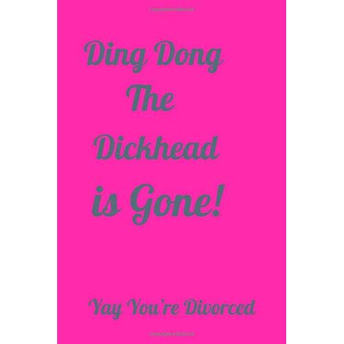 Ding Dong The Dickhead Is Gone! Yay Youre Divorced: Divorce Gifts For Women,Specialty Novel Saying For Breakup And Divorced Occasions, Lined Notebook