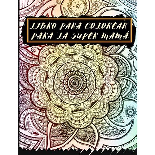 Libro Para Colorear Para La Súper Mamá: Mandala Libro De Dibujo Para Adultos - Ideal Como Regalo Para El Día De La Madre - Antiestrés Y Relajación - Ofrecer Diario De Colorear Para Mamá - Formato A4