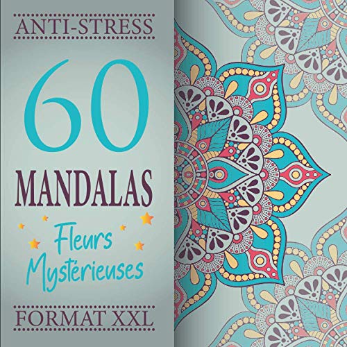 60 Mandalas Fleurs Mystérieuses Anti Stress Format Xxl: Livre De Coloriages Mandalas Fleurs Adultes 60 Magnifiques Mandalas Originaux, Uniques Et Authentiques Un Joli Cadeau Pour Toutes Les Occasion