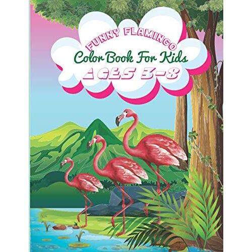 Funny Flamingo Color Book For Kids Ages 3-8: Coloring Book For Children, Best Gift For Boys, Girls, Satisfying Coloring Book