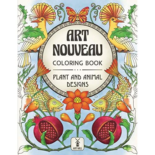 Art Nouveau Coloring Book: Plant And Animal Designs: (Mysterious Sea Life, Graceful Birds, Fascinating Insects, Glorious Flowers) (Art Nouveau Coloring Series By Art Mill)