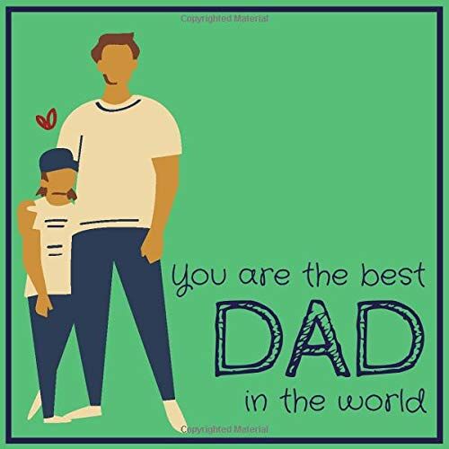 You Are The Best Dad In The World (Green): Beautiful Memory Book To Fill In And Present To Your Daddy For His Birthday, On Father's Day, Christmas Or Just Because. A Unique Gift Idea For Dad From Daug