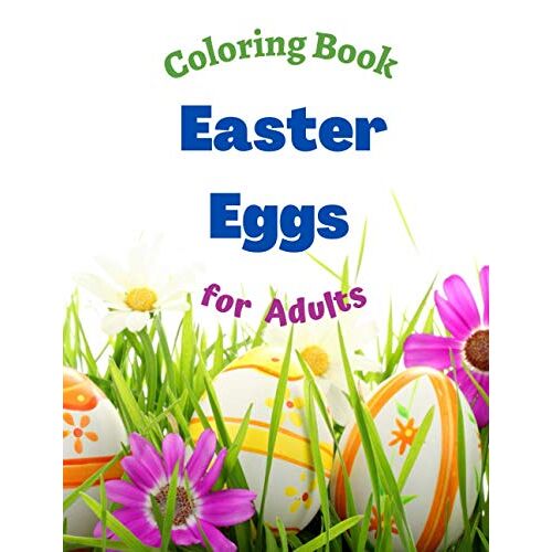 Easter Eggs Coloring Book For Adults: Lovely Large Easter Egg Pictures To Be Painted With The Whole Family. Illustrations Of Decorated Eggs Added For Inspiration. Happy And Relaxed Easter!
