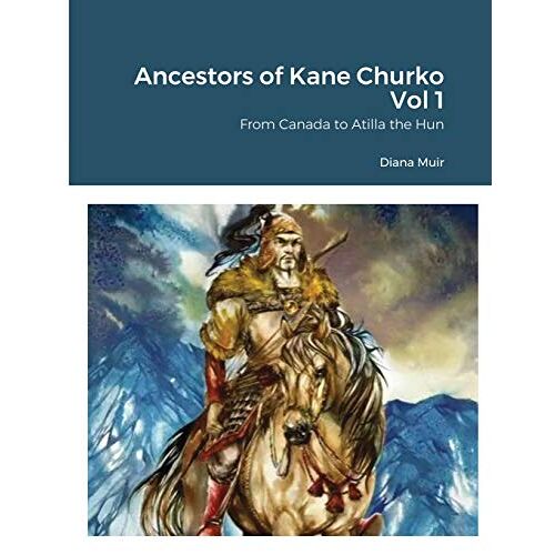 Ancestors Of Kane Churko Vol 1: From Canada To Atilla The Hun