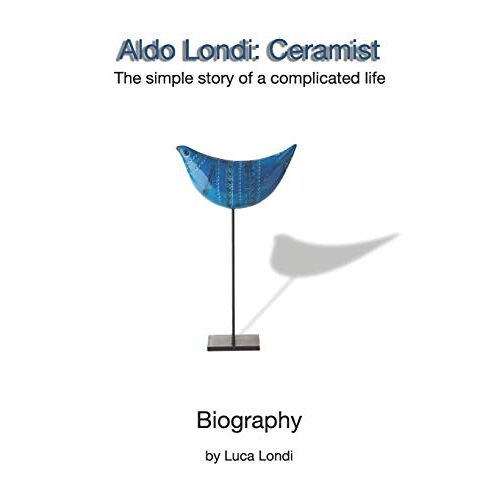 Aldo Londi: Ceramist: The Simple Story Of A Complicated Life