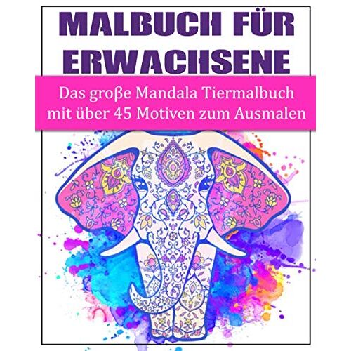 Malbuch Fuer Erwachsene Das Grosse Mandala Tiermalbuch Mit Ueber 45 Motiven Zum Ausmalen: Mandala Malbuch Fuer Kinder Und Erwachsene Mit Anti-Stress-Wirkung | Schoene Tier-Mandala-Entwuerfe Fuer Medit