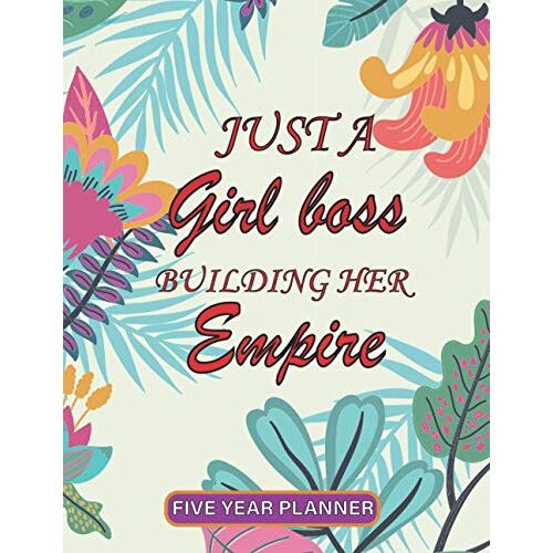 Just A Girl Boss Building Her Empire 2021-2025 Planner: 2021-2025 Monthly & Agenda With 60 Months Spread View. Five Year Calendar ... With Gorgeous Floral Cover