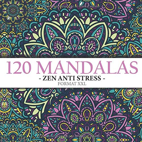 120 Mandalas Zen Anti Stress Format Xxl: Livre De Coloriages Mandalas Fleurs Adultes Cahier De Coloriage Mandalas Anti Stress - Magnifiques Coloriages De Fleur Hypnotysante Un Joli Cadeau Pour Toute