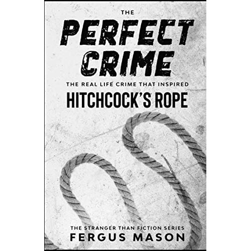 The Perfect Crime: The Real Life Crime That Inspired Hitchcocks Rope (Stranger Than Fiction)