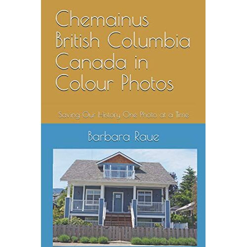 Chemainus British Columbia Canada In Colour Photos: Saving Our History One Photo At A Time (Cruising Canada)