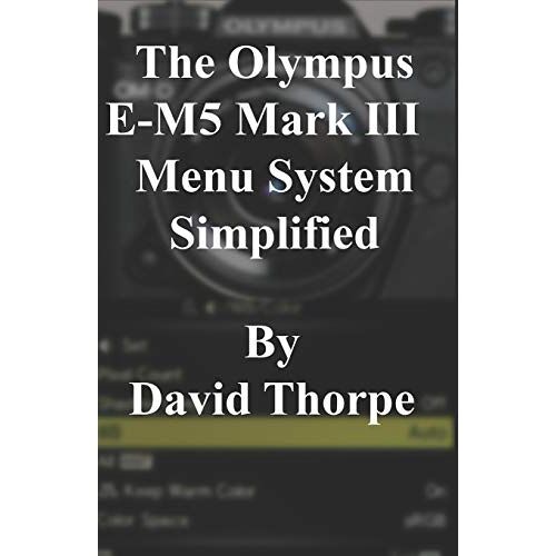The Olympus E-M5 Mark Iii Menu System Simplified