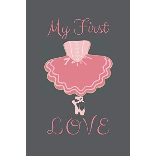 My First Love: 6*9, 120 Blank Lined Notebook Journal For Dancer Teacher, Best Gift Ideas For Dance Teacher, Best Dance Teacher Appreciation Gifts For Women And Girls
