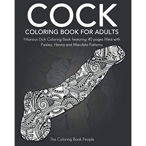 Cock Coloring Book For Adults: Hilarious Dick Coloring Book Featuring 40 Pages Filled With Paisley, Henna And Mandala Patterns. (Gift Ideas)