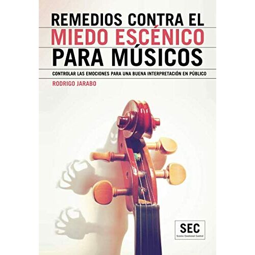 Remedios Contra El Miedo Escénico Para Músicos: Controlar Las Emociones Para Una Buena Interpretación En Público (Scenic Emotional Control)