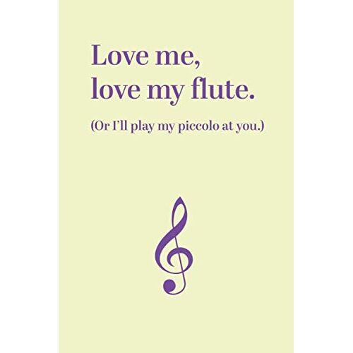 Notebook: Love Me, Love My Flute. Or I'll Play My Piccolo At You. 6" X 9" White Paper Blank Journal With Yellow Cover Treble Clef For Flute Lessons / Music Practice / Practise Medium Ruled Paper
