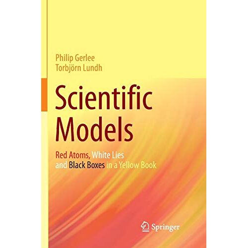 Scientific Models: Red Atoms, White Lies And Black Boxes In A Yellow Book