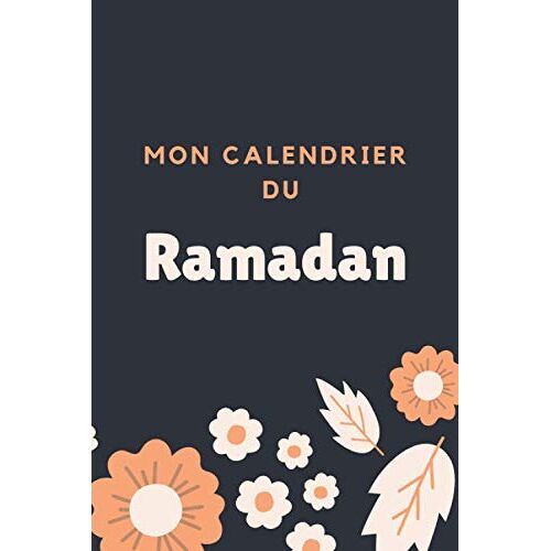 Mon Calendrier Du Ramadan: Journal De Suivi Ramadan À Compléter, Votre Outil Pour Organiser De Manière Optimale Les Journées Du Ramadan. Avec Fiches Menus, Programme Lecture Coran, Objectifs,...