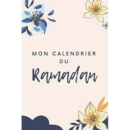 Mon Calendrier Du Ramadan: Journal De Suivi Ramadan À Compléter, Votre Outil Pour Organiser De Manière Optimale Les Journées Du Ramadan. Avec Fiches Menus, Programme Lecture Coran, Objectifs,...