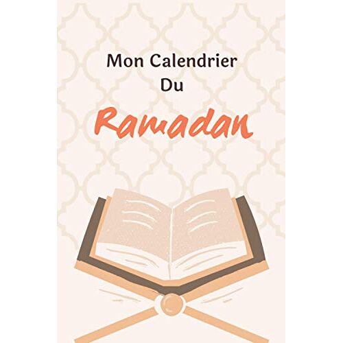Mon Calendrier Du Ramadan: Journal De Suivi Ramadan À Compléter, Votre Outil Pour Organiser De Manière Optimale Les Journées Du Ramadan. Avec Fiches Menus, Programme Lecture Coran, Objectifs,...