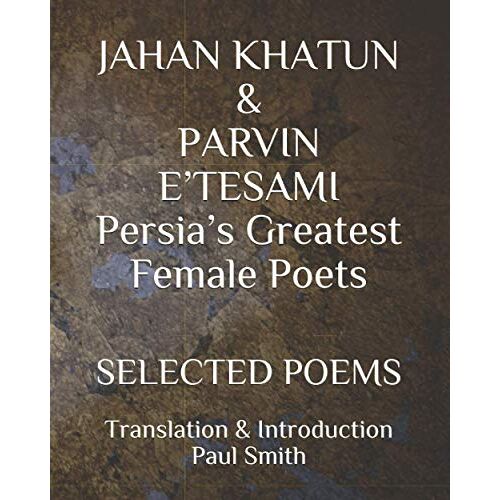 Jahan Khatun & Parvin Etesami Persias Greatest Female Poets: Selected Poems