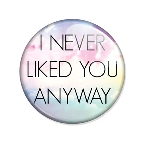 Badge I Never Liked You Anyway Pastel Boho Bohème Like Dislike Amour Amis Friends Ø25mm