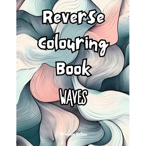 Reverse Colouring Book Waves: A Mindfulness Activity For Kids, Teens, Adults
