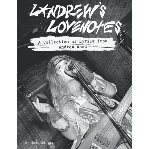 Landrew's Lovenotes: A Collection Of Lyrics From Andrew Wood