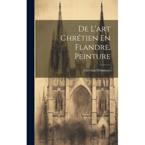 De L'art Chrétien En Flandre. Peinture