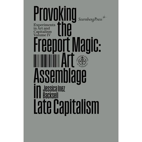 Provoking The Freeport Magic: Art Assemblage In Late Capitalism (Sternberg Press / Experiments In Art And Capitalism)